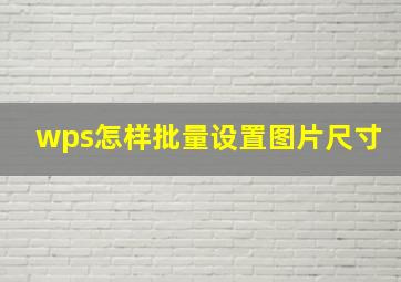 wps怎样批量设置图片尺寸