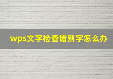 wps文字检查错别字怎么办