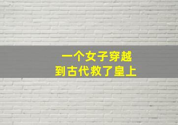 一个女子穿越到古代救了皇上