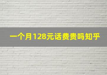 一个月128元话费贵吗知乎