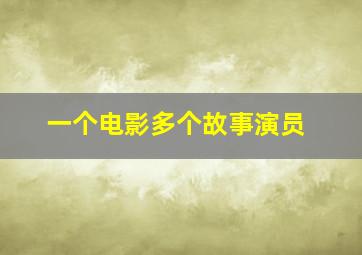 一个电影多个故事演员