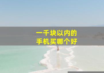 一千块以内的手机买哪个好