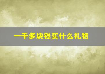 一千多块钱买什么礼物