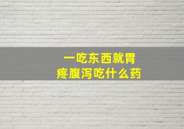 一吃东西就胃疼腹泻吃什么药