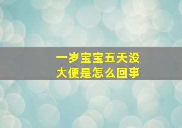 一岁宝宝五天没大便是怎么回事