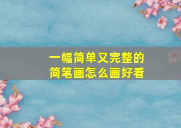 一幅简单又完整的简笔画怎么画好看