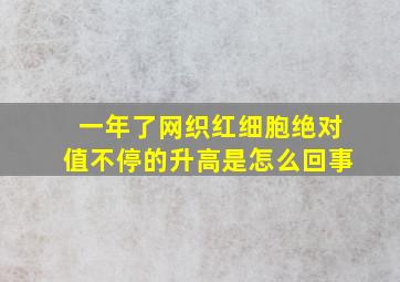 一年了网织红细胞绝对值不停的升高是怎么回事