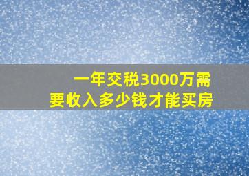 一年交税3000万需要收入多少钱才能买房