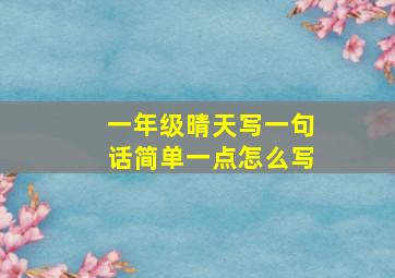 一年级晴天写一句话简单一点怎么写