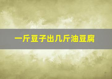 一斤豆子出几斤油豆腐