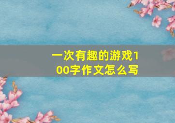 一次有趣的游戏100字作文怎么写