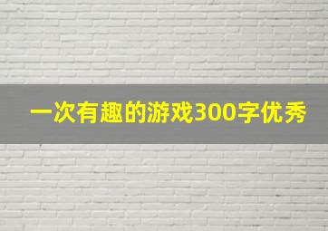 一次有趣的游戏300字优秀