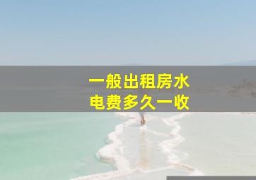 一般出租房水电费多久一收