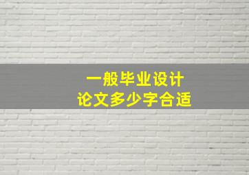 一般毕业设计论文多少字合适