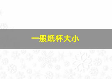 一般纸杯大小