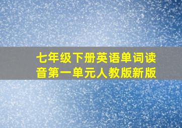 七年级下册英语单词读音第一单元人教版新版