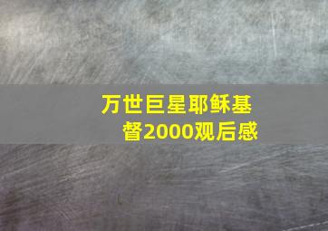 万世巨星耶稣基督2000观后感