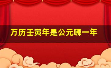 万历壬寅年是公元哪一年