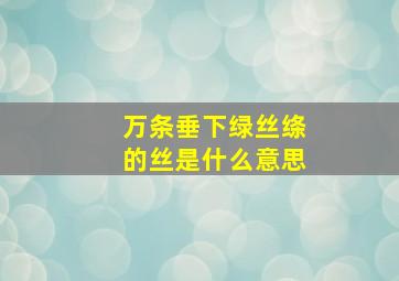 万条垂下绿丝绦的丝是什么意思