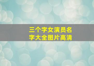 三个字女演员名字大全图片高清