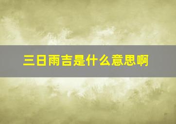 三日雨吉是什么意思啊