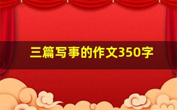 三篇写事的作文350字