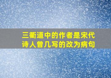 三衢道中的作者是宋代诗人曾几写的改为病句