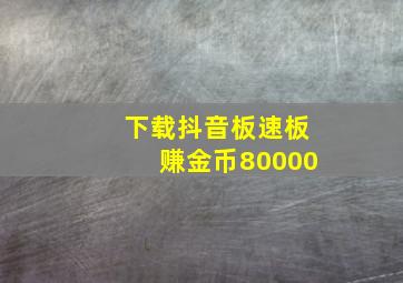 下载抖音板速板赚金币80000