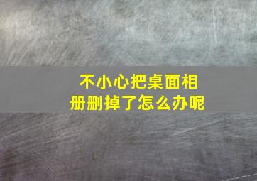 不小心把桌面相册删掉了怎么办呢