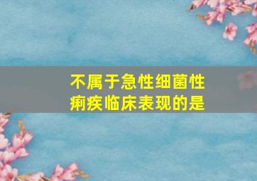 不属于急性细菌性痢疾临床表现的是