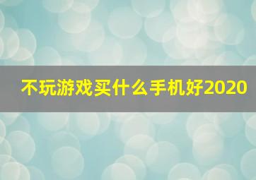 不玩游戏买什么手机好2020