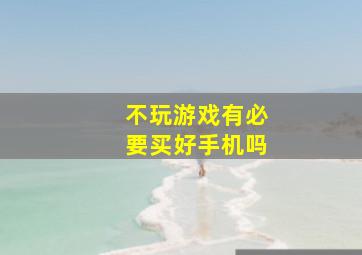 不玩游戏有必要买好手机吗