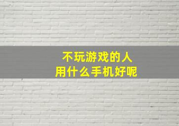 不玩游戏的人用什么手机好呢