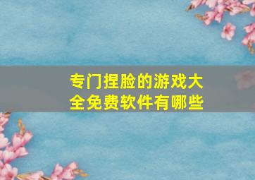 专门捏脸的游戏大全免费软件有哪些