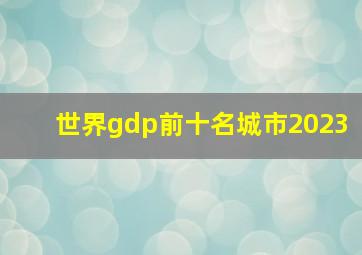 世界gdp前十名城市2023