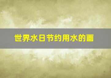 世界水日节约用水的画