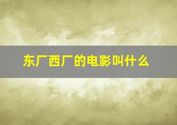 东厂西厂的电影叫什么