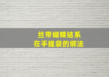 丝带蝴蝶结系在手提袋的绑法