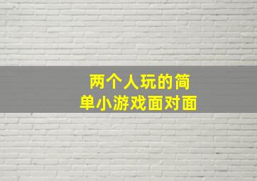 两个人玩的简单小游戏面对面