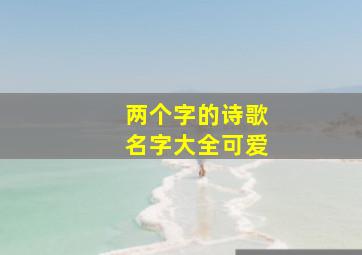 两个字的诗歌名字大全可爱