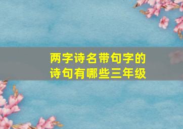 两字诗名带句字的诗句有哪些三年级