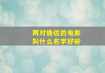 两对情侣的电影叫什么名字好听