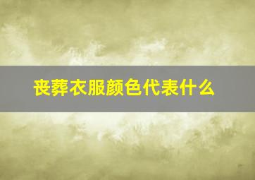 丧葬衣服颜色代表什么