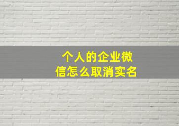 个人的企业微信怎么取消实名