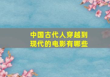 中国古代人穿越到现代的电影有哪些