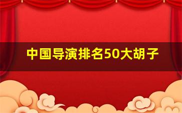 中国导演排名50大胡子