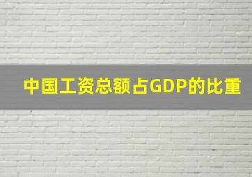 中国工资总额占GDP的比重