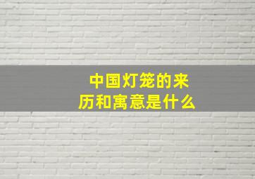 中国灯笼的来历和寓意是什么