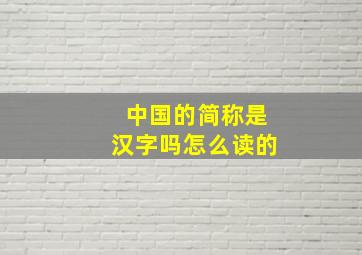 中国的简称是汉字吗怎么读的