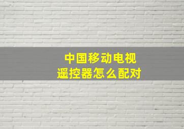 中国移动电视遥控器怎么配对